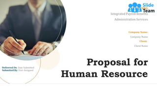 Proposal for
Human Resource
Delivered On: Date Submitted
Submitted By: User Assigned
PROVIDING
Integrated Payroll Benefits
Administration Services
Company Name:
Company Name
Client:
Client Name
 