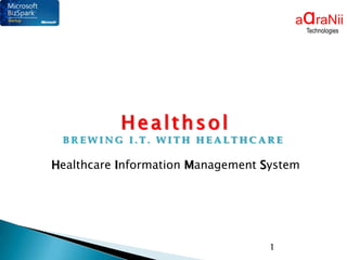 g
                                       a raNii
                                           Technologies




           Healthsol
 BREWING I.T. WITH HEALTHCARE

Healthcare Information Management System




                                   1
 