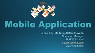 Mobile Application
sayem@srrkit.com
 