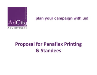 plan your campaign with us!




Proposal for Panaflex Printing
         & Standees
 