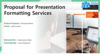 Proposal for Presentation
Formatting Services
Project Proposal – (Proposal Name)
Client – (client name)
Delivered On – (Submission Date)
Submitted By – (User Assigned)
 