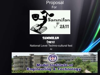  Proposal                                                   For Sammilan (2k11)  National Level Techno-cultural fest                         At 
