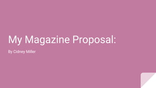 My Magazine Proposal:
By Cidney Miller
 