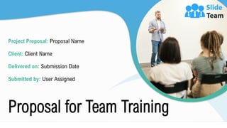 Proposal for Team Training
Project Proposal: Proposal Name
Client: Client Name
Delivered on: Submission Date
Submitted by: User Assigned
 