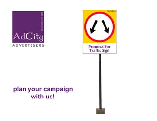 Proposal for
                     Traffic Sign




plan your campaign
      with us!
 