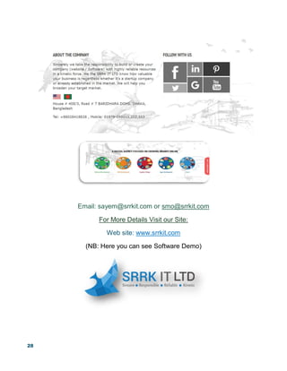 28
Email: sayem@srrkit.com or smo@srrkit.com
For More Details Visit our Site:
Web site: www.srrkit.com
(NB: Here you can see Software Demo)
 