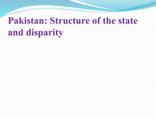 Pakistan: Structure of the state
and disparity
 