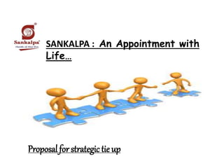 SANKALPA : An Appointment with
Life…
Proposal for strategic tie up
 