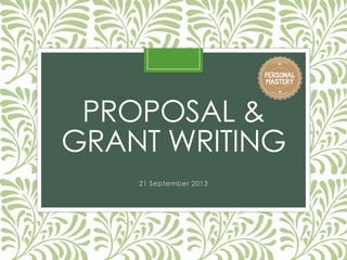 PROPOSAL &
GRANT WRITING
21 September 2013
 