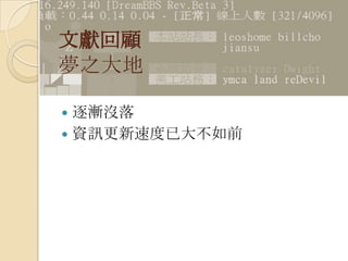 文獻回顧
夢之大地
 逐漸沒落
 資訊更新速度已大不如前
 