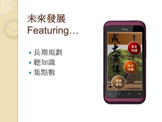 未來發展
Featuring…
 長期規劃
 聽知識
 集點數
 