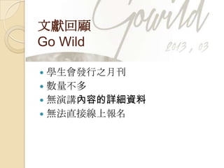 文獻回顧
Go Wild
 學生會發行之月刊
 數量不多
 無演講內容的詳細資料
 無法直接線上報名
 