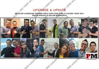 UPGRADE & UPDATE
BELAJAR LANGSUNG KEPADA PARA GURU DAN PUBLIC FIGURE YANG AHLI
SERTA SPESIALIS DALAM BIDANGNYA
 