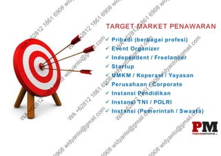  Pribadi (berbagai profesi)
 Event Organizer
 Independent / Freelancer
 Startup
 UMKM / Koperasi / Yayasan
 Perusahaan / Corporate
 Instansi Pendidikan
 Instansi TNI / POLRI
 Instansi (Pemerintah / Swasta)
TARGET MARKET PENAWARAN
 