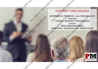 KONSEP KERJASAMA
MEMBANTU PROMOSI dan PENAWARAN
Kepada
TARGET MARKET PENAWARAN
Untuk
MAU MENGADAKAN
SEMINAR, TRAINING dan WORKSHOP
 