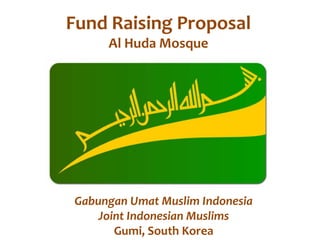 Fund Raising Proposal
Al Huda Mosque
Gabungan Umat Muslim Indonesia
Joint Indonesian Muslims
Gumi, South Korea
 
