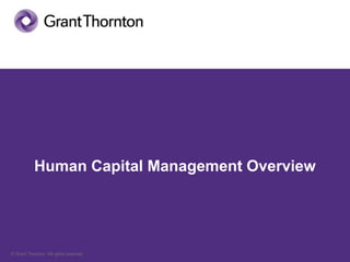 © Grant Thornton. All rights reserved.
Human Capital Management Overview
 