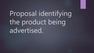 Proposal identifying
the product being
advertised.
 