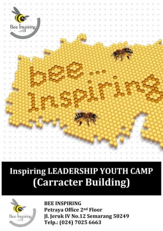 Inspiring LEADERSHIP YOUTH CAMP
    (Carracter Building)
       BEE INSPIRING
       Petraya Office 2nd Floor
       Jl. Jeruk IV No.12 Semarang 50249
       Telp.: (024) 7025 6663
 