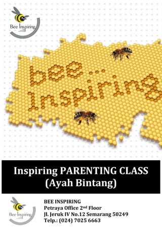 Inspiring PARENTING CLASS
       (Ayah Bintang)
     BEE INSPIRING
     Petraya Office 2nd Floor
     Jl. Jeruk IV No.12 Semarang 50249
     Telp.: (024) 7025 6663
 