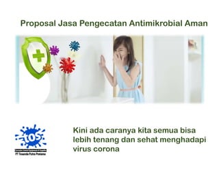 Proposal Jasa Pengecatan Antimikrobial Aman
Kini ada caranya kita semua bisa
lebih tenang dan sehat menghadapi
virus corona
 