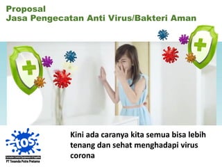 Proposal
Jasa Pengecatan Anti Virus/Bakteri Aman
Kini ada caranya kita semua bisa lebih
tenang dan sehat menghadapi virus
corona
 
