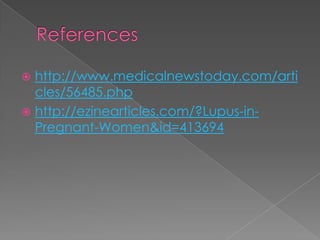 References http://www.medicalnewstoday.com/articles/56485.phphttp://ezinearticles.com/?Lupus-in-Pregnant-Women&id=413694