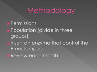 MethodologyPermissionsPopulation (divide in three groups)Insert an enzyme that control the PreeclampsiaReview each month