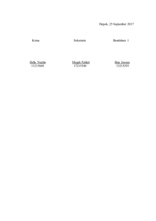 Depok, 25 September 2017
Ketua Sekretaris Bendahara 1
Della Nurdin Megah Pahleti Ilma Jawara
11215660 17215540 13215293
 