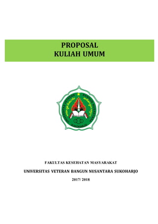 FAKULTAS KESEHATAN MASYARAKAT
UNIVERSITAS VETERAN BANGUN NUSANTARA SUKOHARJO
2017/ 2018
PROPOSAL
KULIAH UMUM
 