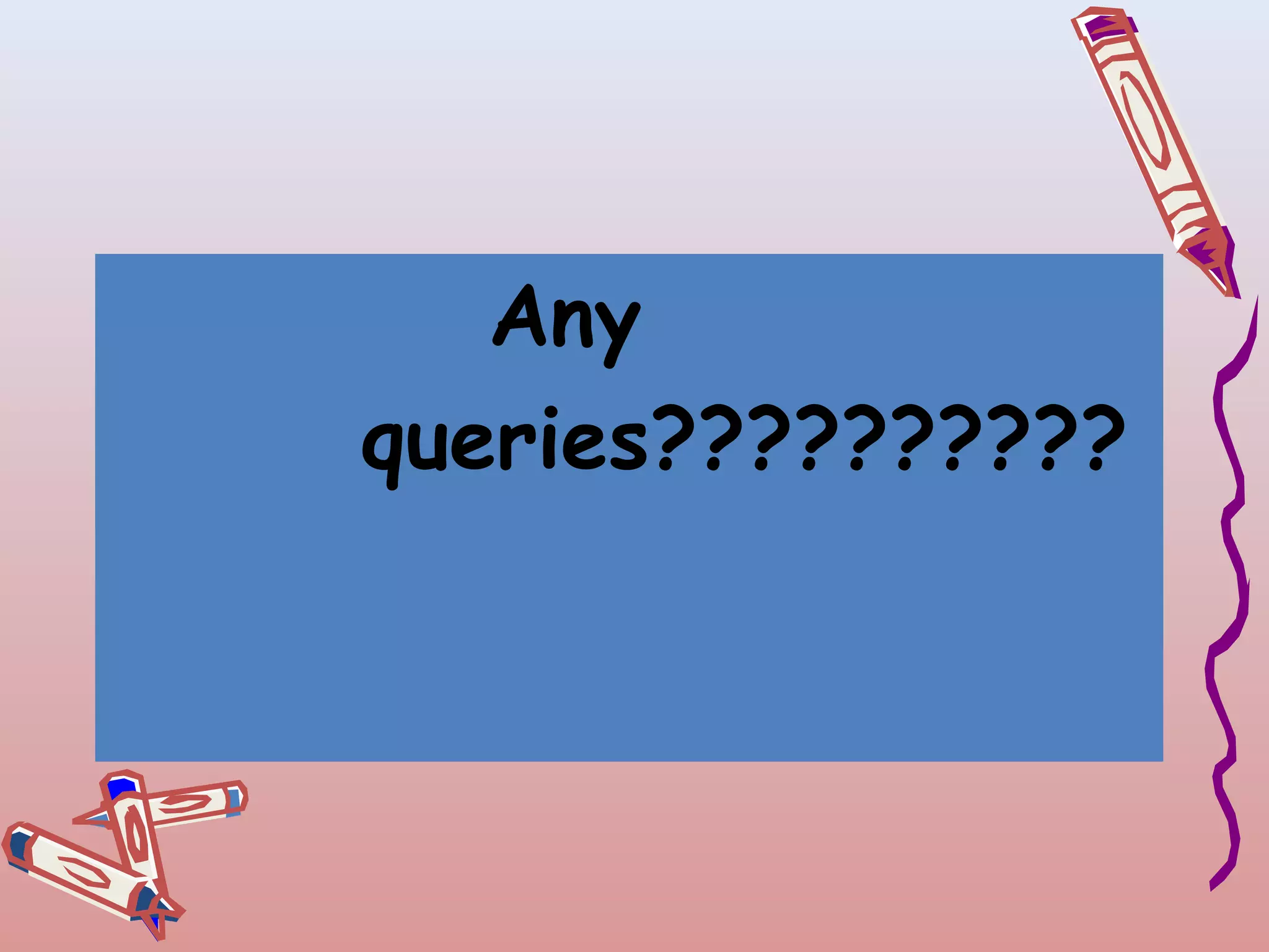 Any
queries??????????

 