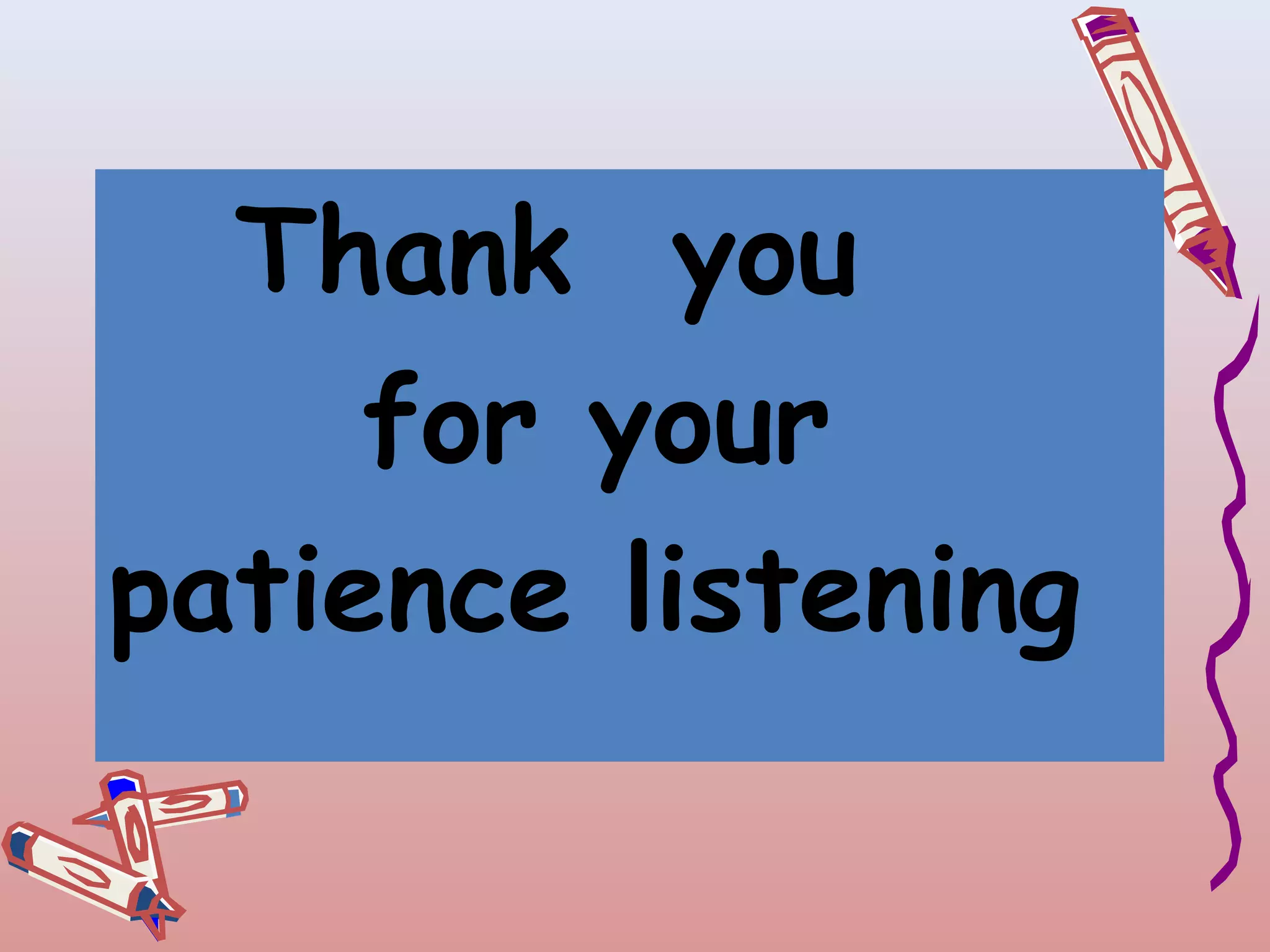 Thank you
for your
patience listening

 