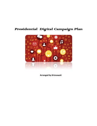 Presidential Digital Campaign Plan
Arranged by Krisnawati
 