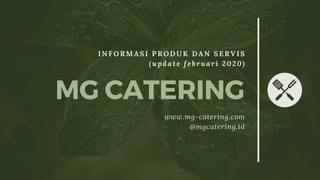 INFORMASI PRODUK DAN SERVIS
(update februari 2020)
MG CATERING
www.mg-catering.com
@mgcatering.id
 