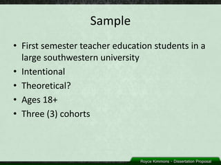 Sample
• First semester teacher education students in a
  large southwestern university
• Intentional
• Theoretical?
• Ages 18+
• Three (3) cohorts
 