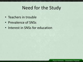 Need for the Study
• Teachers in trouble
• Prevalence of SNSs
• Interest in SNSs for education
 