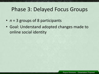 Phase 3: Delayed Focus Groups
• n = 3 groups of 8 participants
• Goal: Understand adopted changes made to
  online social identity
 