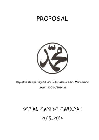 PROPOSAL
Kegiatan Memperingati Hari Besar Maulid Nabi Muhammad
SAW 1435 H/2014 M
SMP AL-MA’SHUM MARDIYAH
2013-2014
 