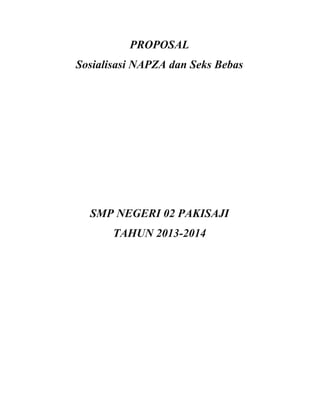 PROPOSAL 
Sosialisasi NAPZA dan Seks Bebas 
SMP NEGERI 02 PAKISAJI 
TAHUN 2013-2014 
 