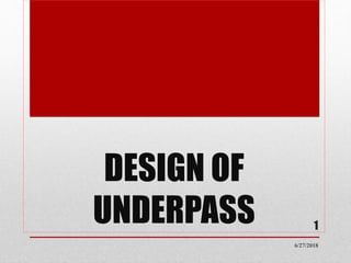 DESIGN OF
UNDERPASS
6/27/2018
1
 