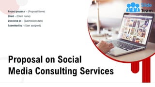 Proposal on Social
Media Consulting Services
Project proposal – (Proposal Name)
Client – (Client name)
Delivered on – (Submission date)
Submitted by – (User assigned)
 