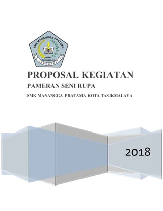 2018
PROPOSAL KEGIATAN
PAMERAN SENI RUPA
SMK MANANGGA PRATAMA KOTA TASIKMALAYA
 