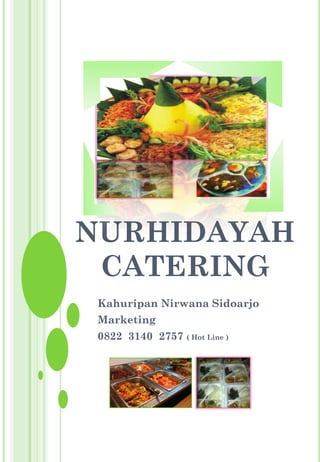 NURHIDAYAH
CATERING
Kahuripan Nirwana Sidoarjo
Marketing
0822 3140 2757 ( Hot Line )
 