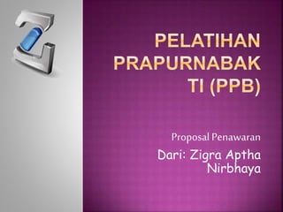 ProposalPenawaran
Dari: Zigra Aptha
Nirbhaya
 
