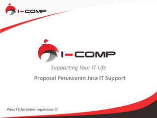 Supporting Your IT Life
Proposal Penawaran Jasa IT Support
Press F5 for better experience 
 