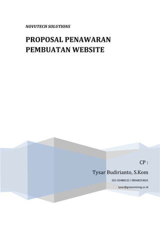 NOVUTECH SOLUTIONS
CP :
Tysar Budirianto, S.Kom
021-92488132 / 08568253625
tysar@greenmining.or.id
PROPOSAL PENAWARAN
PEMBUATAN WEBSITE
 