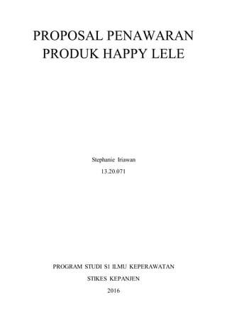PROPOSAL PENAWARAN
PRODUK HAPPY LELE
Stephanie Iriawan
13.20.071
PROGRAM STUDI S1 ILMU KEPERAWATAN
STIKES KEPANJEN
2016
 