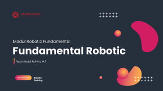 Fundamental Robotic
Modul Robotic Fundamental
Fauzi Abdul Rohim, M.T
Robotic
Training
PREPARED FOR:
 