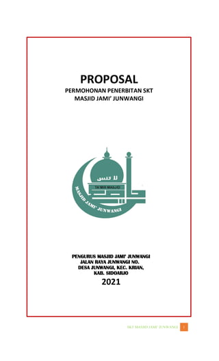 WANGI 1
PROPOSAL
PERMOHONAN PENERBITAN SKT
PENGURUS MAS
JALAN RAYA JUNWANGI NO.
DESA JUNWANGI, KEC. KRIAN,
KAB. SIDOARJO
2021
 