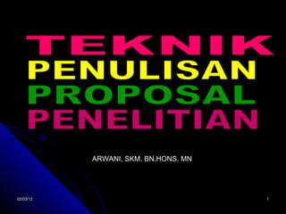 TEKNIK  PENULISAN PROPOSAL PENELITIAN ARWANI, SKM. BN.HONS. MN 02/03/12 